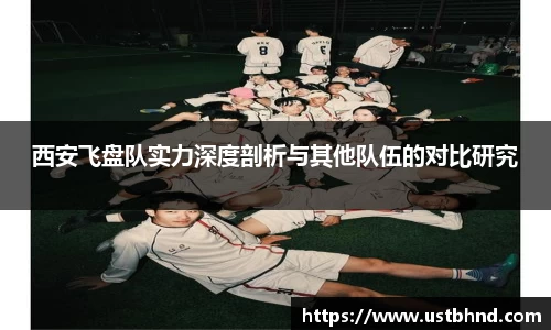 西安飞盘队实力深度剖析与其他队伍的对比研究