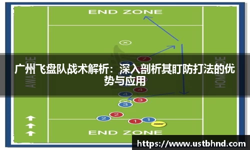 广州飞盘队战术解析：深入剖析其盯防打法的优势与应用