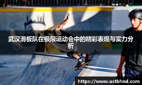 武汉滑板队在极限运动会中的精彩表现与实力分析